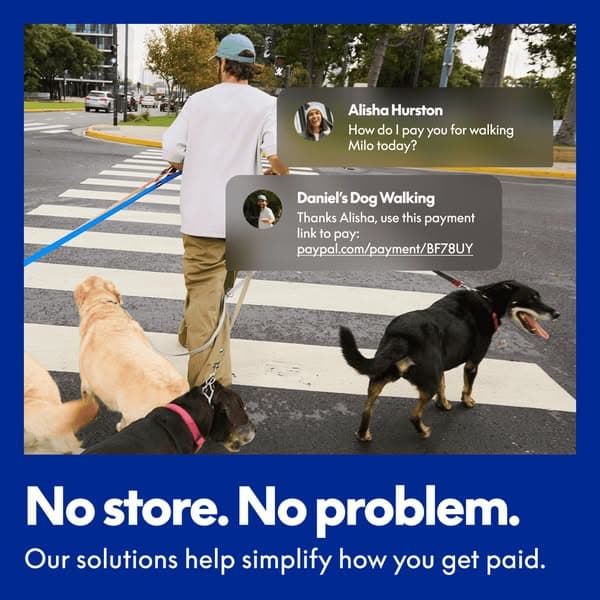 A person walking three dogs across a crosswalk with chat bubbles showing a PayPal payment link conversation, on a blue background with white text reading, "No store. No problem. Our solutions help simplify how you get paid.